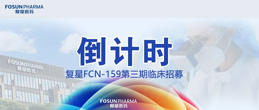 复星FCN-159第三期临床入组招募即将结束，请符合临床要求的患者从速报名